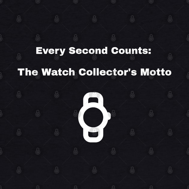 Every Second Counts: The Watch Collector's Motto Watch Collector by PrintVerse Studios